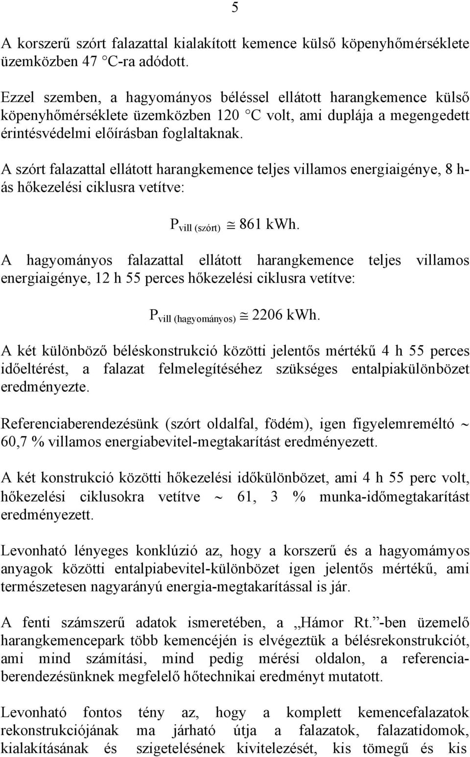 A szórt falazattal ellátott harangkemence teljes villamos energiaigénye, 8 h- ás hőkezelési ciklusra vetítve: P vill (szórt) 861 kwh.