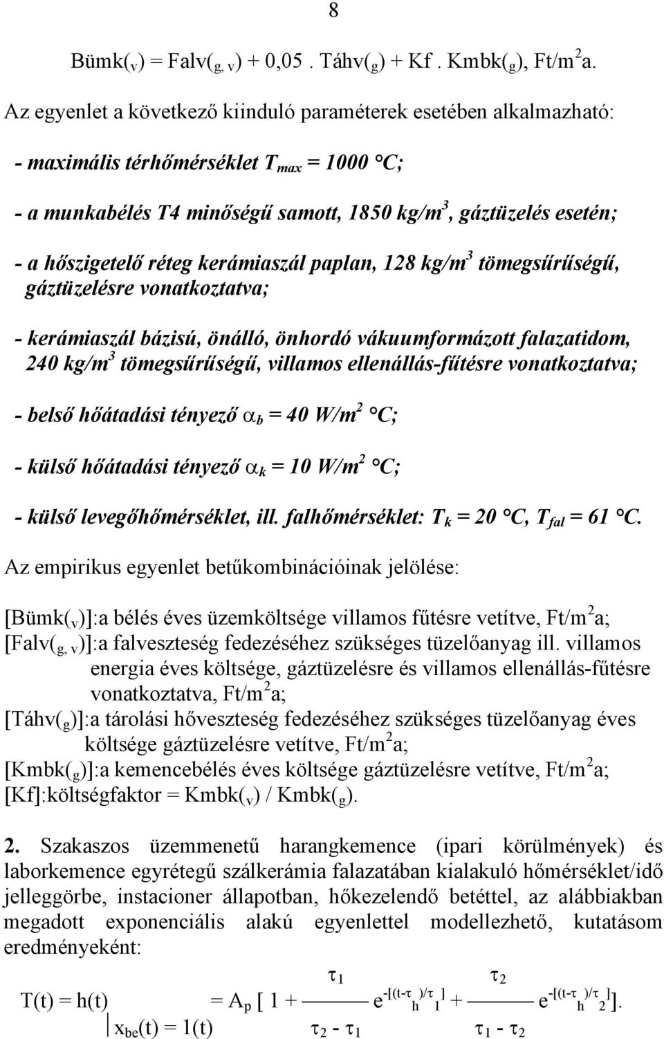kerámiaszál paplan, 128 kg/m 3 tömegsűrűségű, gáztüzelésre vonatkoztatva; - kerámiaszál bázisú, önálló, önhordó vákuumformázott falazatidom, 240 kg/m 3 tömegsűrűségű, villamos ellenállás-fűtésre