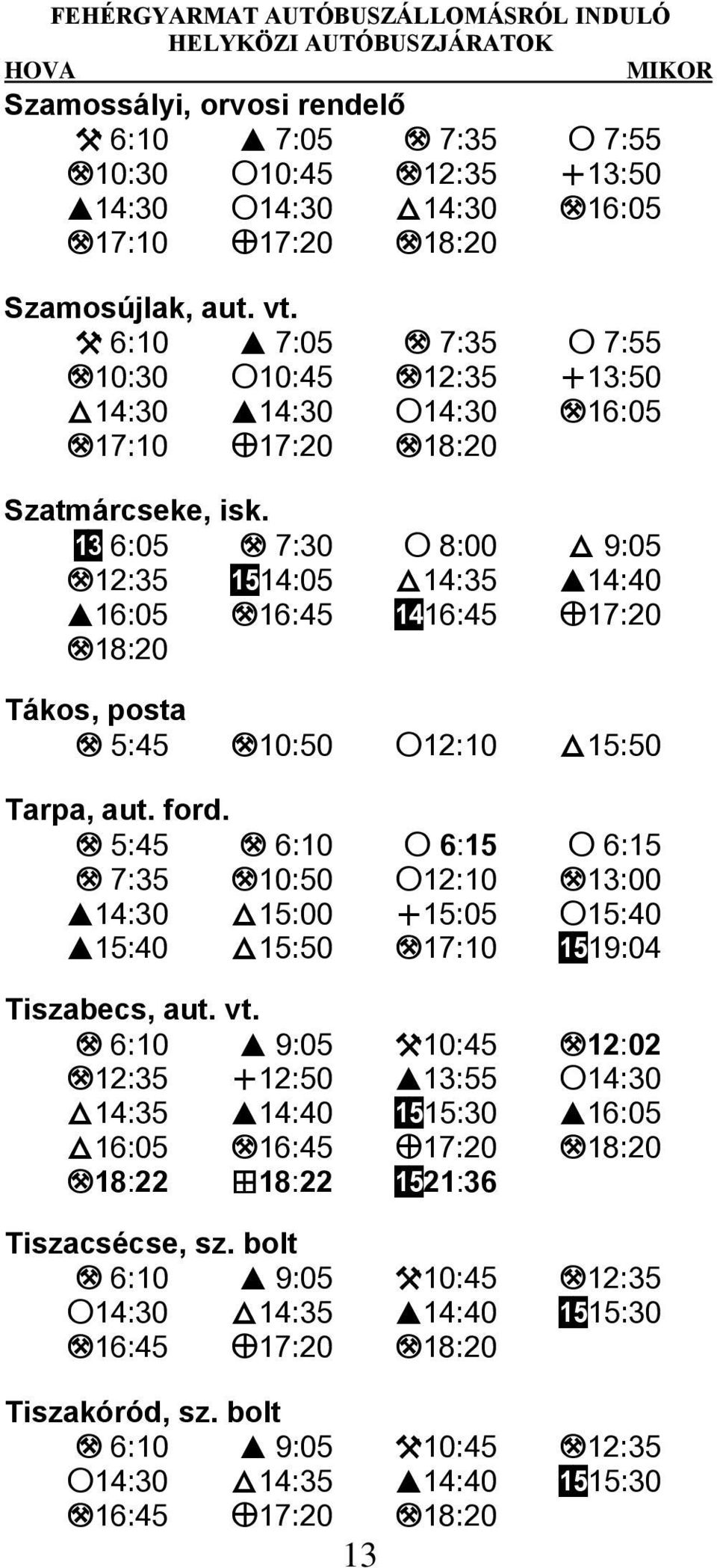 bd 6:05 M 7:30 S 8:00 T 9:05 M12:35 bf14:05 T14:35 I14:40 I16:05 M16:45 be16:45 W17:20 M18:20 Tákos, posta M 5:45 M10:50 S12:10 T15:50 Tarpa, aut. ford.