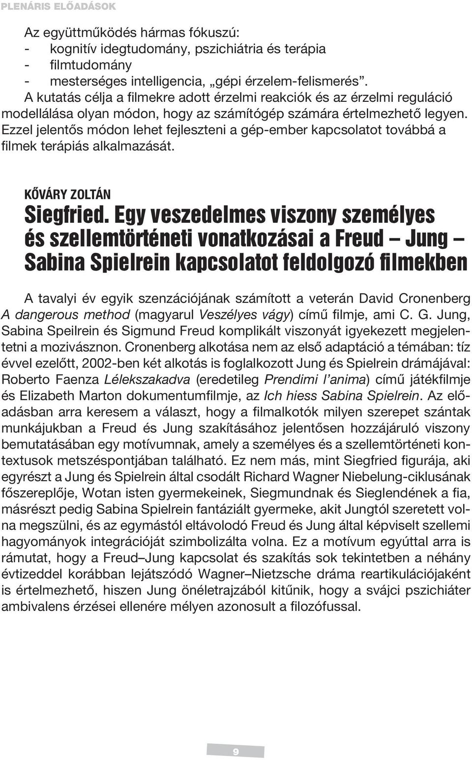 Ezzel jelentős módon lehet fejleszteni a gép-ember kapcsolatot továbbá a filmek terápiás alkalmazását. KŐVÁRY ZOLTÁN Siegfried.