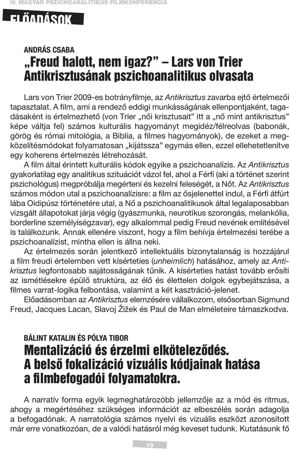 A film, ami a rendező eddigi munkásságának ellenpontjaként, tagadásaként is értelmezhető (von Trier női krisztusait itt a nő mint antikrisztus képe váltja fel) számos kulturális hagyományt