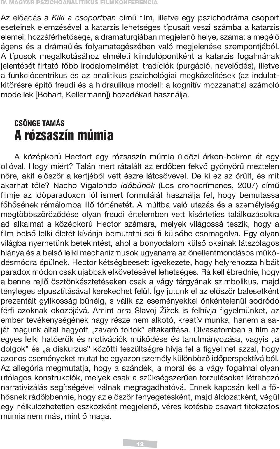 A típusok megalkotásához elméleti kiindulópontként a katarzis fogalmának jelentését firtató főbb irodalomelméleti tradíciók (purgáció, nevelődés), illetve a funkciócentrikus és az analitikus