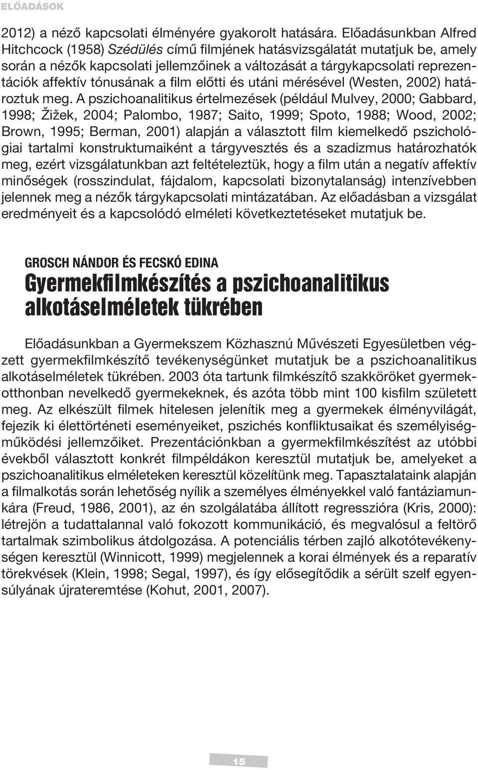 tónusának a film előtti és utáni mérésével (Westen, 2002) határoztuk meg.
