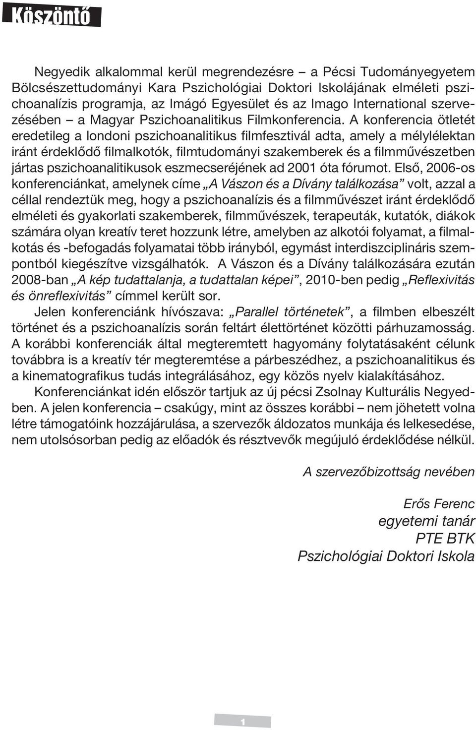 A konferencia ötletét eredetileg a londoni pszichoanalitikus filmfesztivál adta, amely a mélylélektan iránt érdeklődő filmalkotók, filmtudományi szakemberek és a filmművészetben jártas