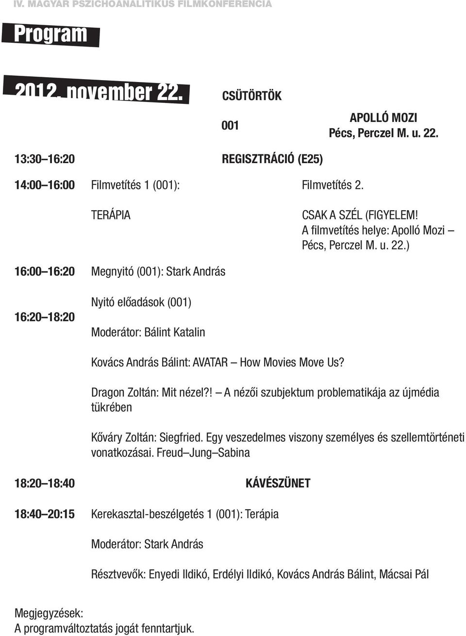 ) 16:00 16:20 Megnyitó (001): Stark András 16:20 18:20 Nyitó előadások (001) Moderátor: Bálint Katalin Kovács András Bálint: AVATAR How Movies Move Us? Dragon Zoltán: Mit nézel?