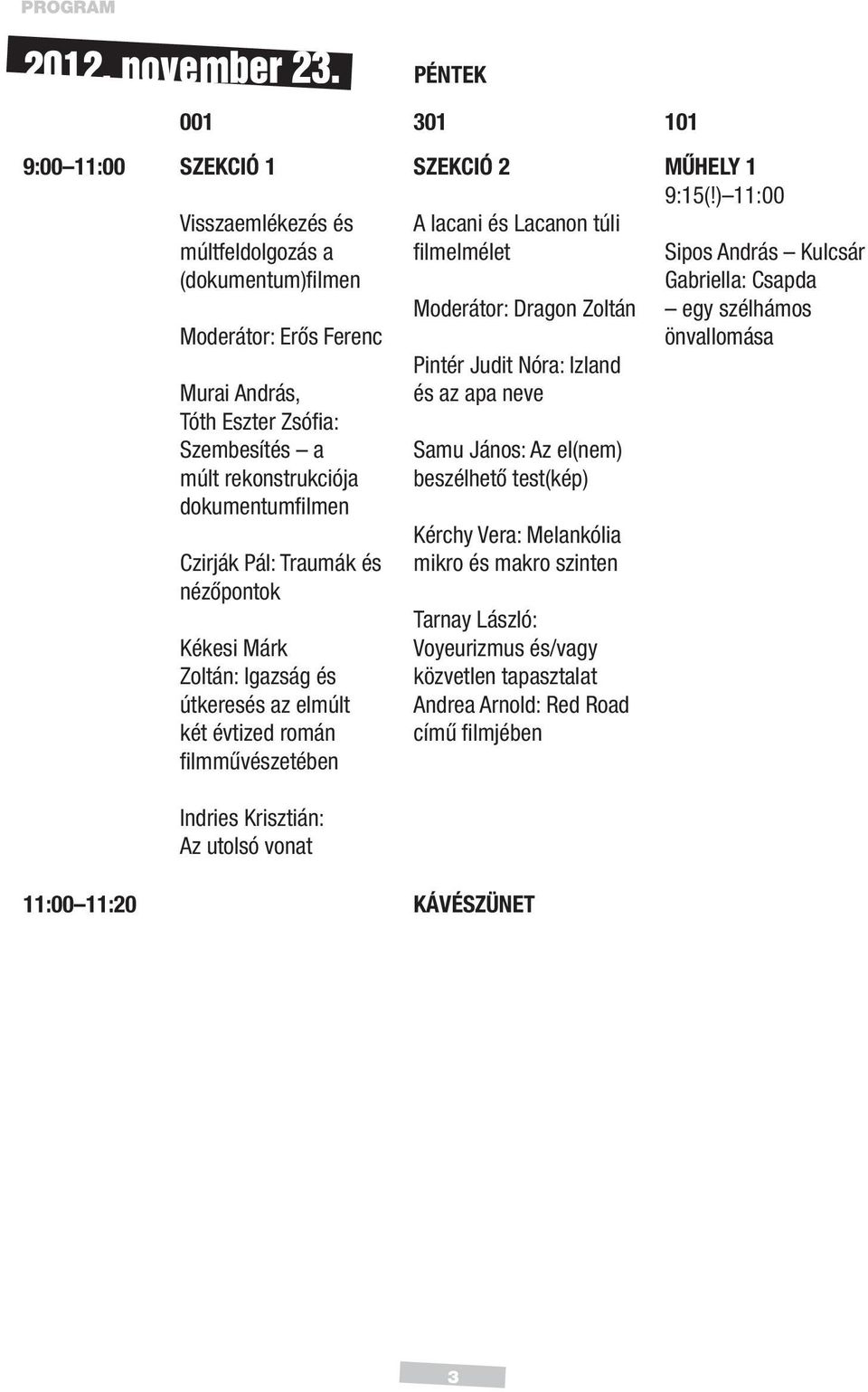 dokumentumfi lmen Czirják Pál: Traumák és nézőpontok Kékesi Márk Zoltán: Igazság és útkeresés az elmúlt két évtized román fi lmművészetében Indries Krisztián: Az utolsó vonat SZEKCIÓ 2 A lacani és