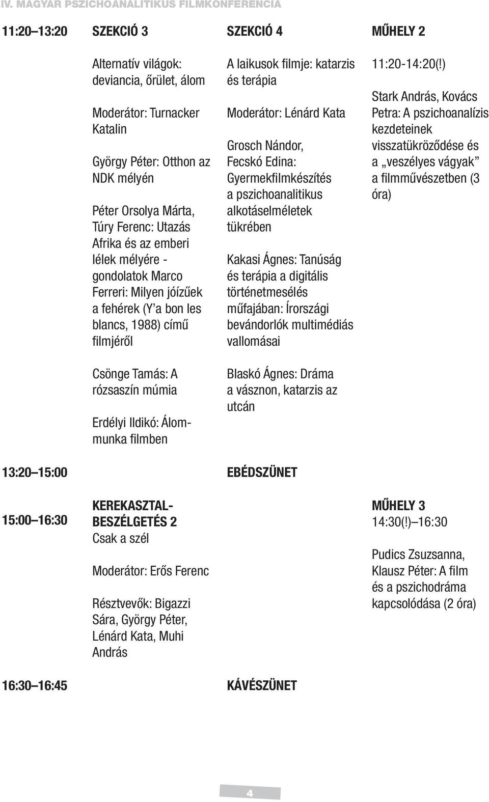 Álommunka fi lmben SZEKCIÓ 4 A laikusok fi lmje: katarzis és terápia Moderátor: Lénárd Kata Grosch Nándor, Fecskó Edina: Gyermekfi lmkészítés a pszichoanalitikus alkotáselméletek tükrében Kakasi