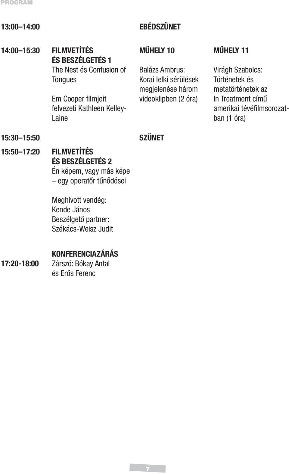 metatörténetek az In Treatment című amerikai tévéfi lmsorozatban (1 óra) 15:30 15:50 SZÜNET 15:50 17:20 FILMVETÍTÉS ÉS BESZÉLGETÉS 2 Én képem, vagy