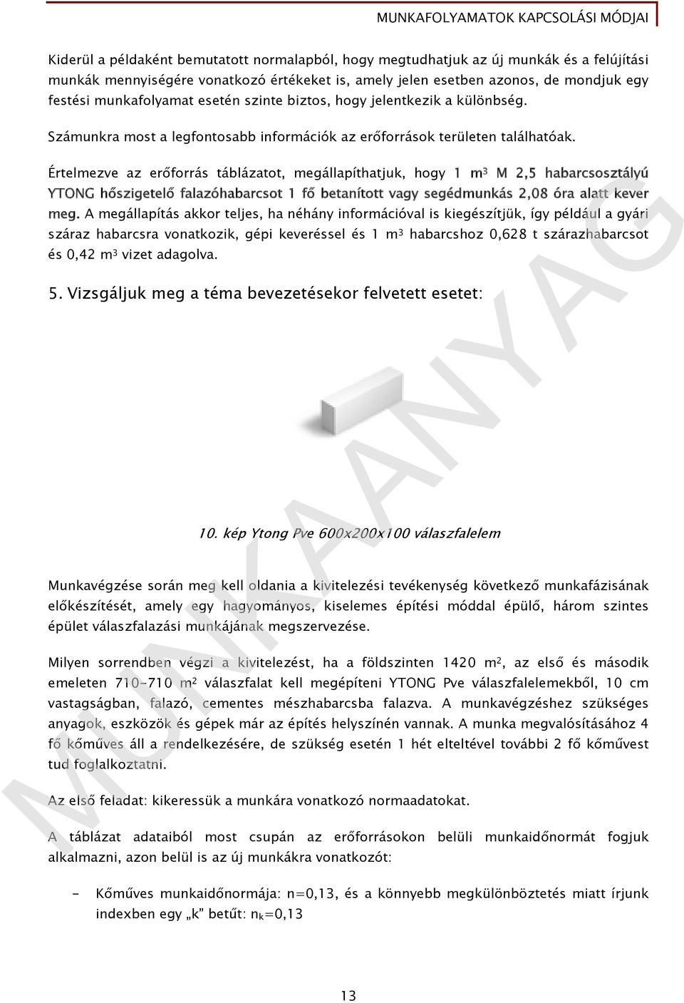 Értelmezve az erőforrás táblázatot, megállapíthatjuk, hogy 1 m 3 M,5 habarcsosztályú YTONG hőszigetelő falazóhabarcsot 1 fő betanított vagy segédmunkás,08 óra alatt kever meg.