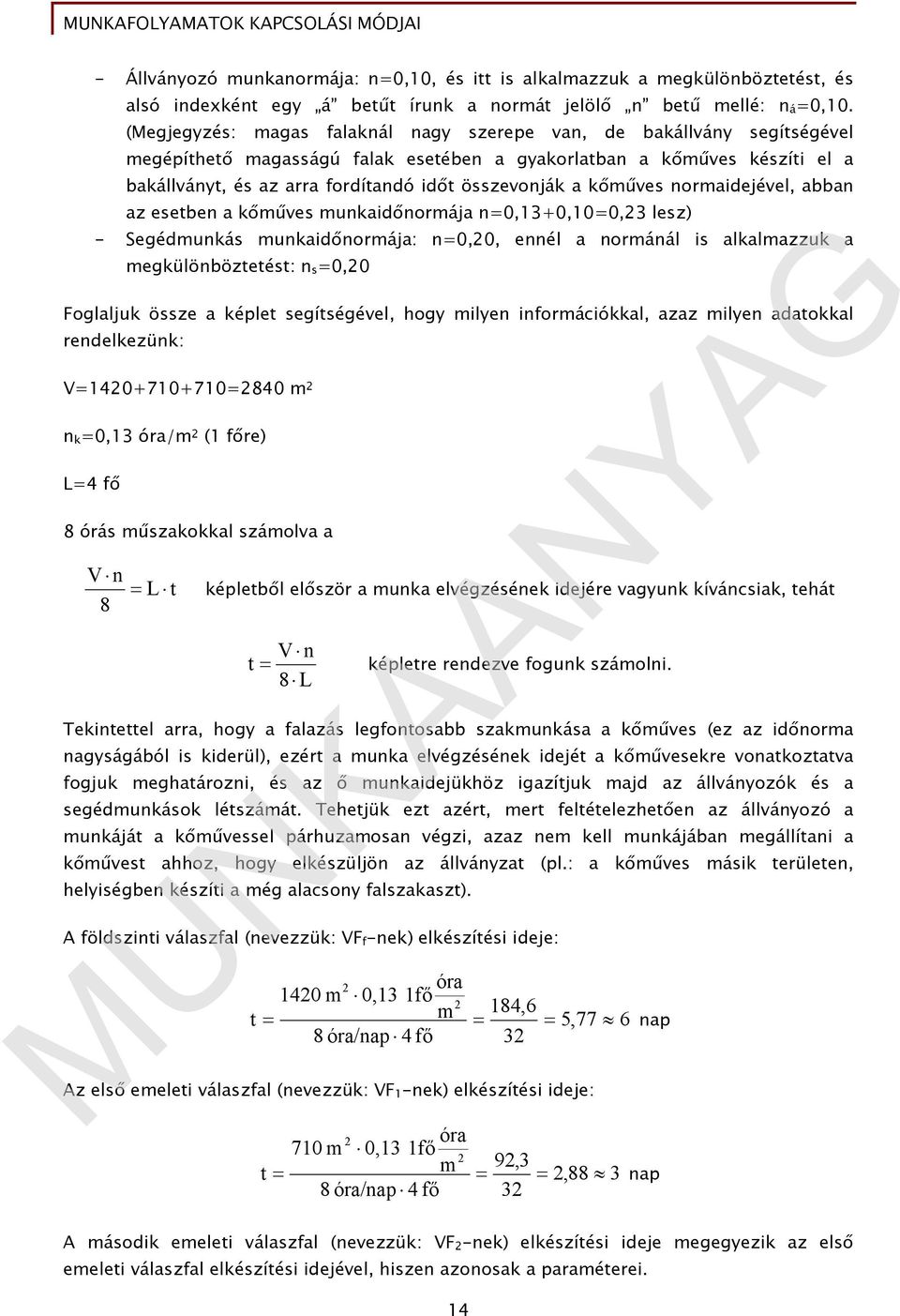 a kőműves normaidejével, abban az esetben a kőműves munkaidőnormája n=0,13+0,10=0,3 lesz) - Segédmunkás munkaidőnormája: n=0,0, ennél a normánál is alkalmazzuk a megkülönböztetést: n s =0,0 Foglaljuk
