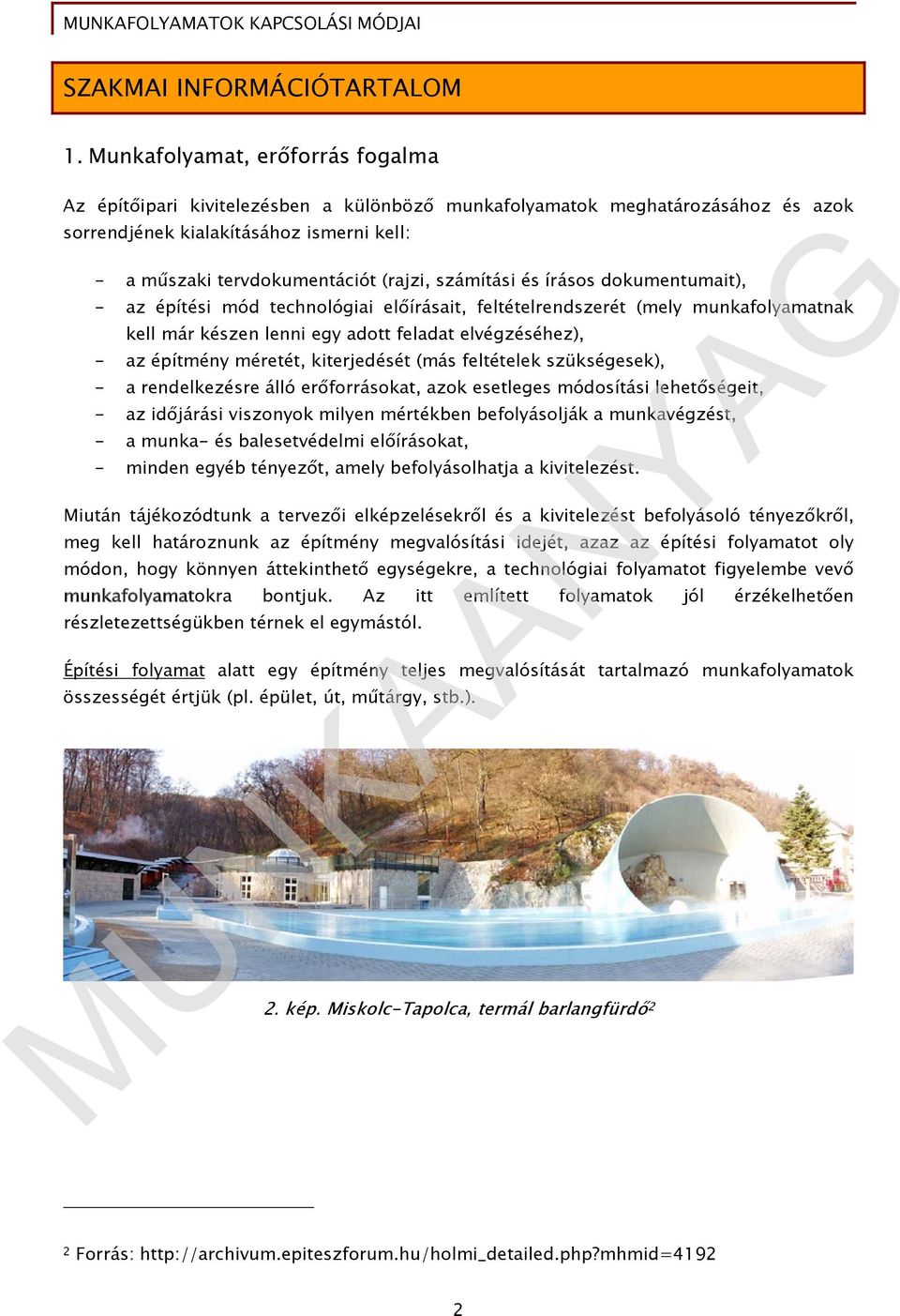 számítási és írásos dokumentumait), - az építési mód technológiai előírásait, feltételrendszerét (mely munkafolyamatnak kell már készen lenni egy adott feladat elvégzéséhez), - az építmény méretét,