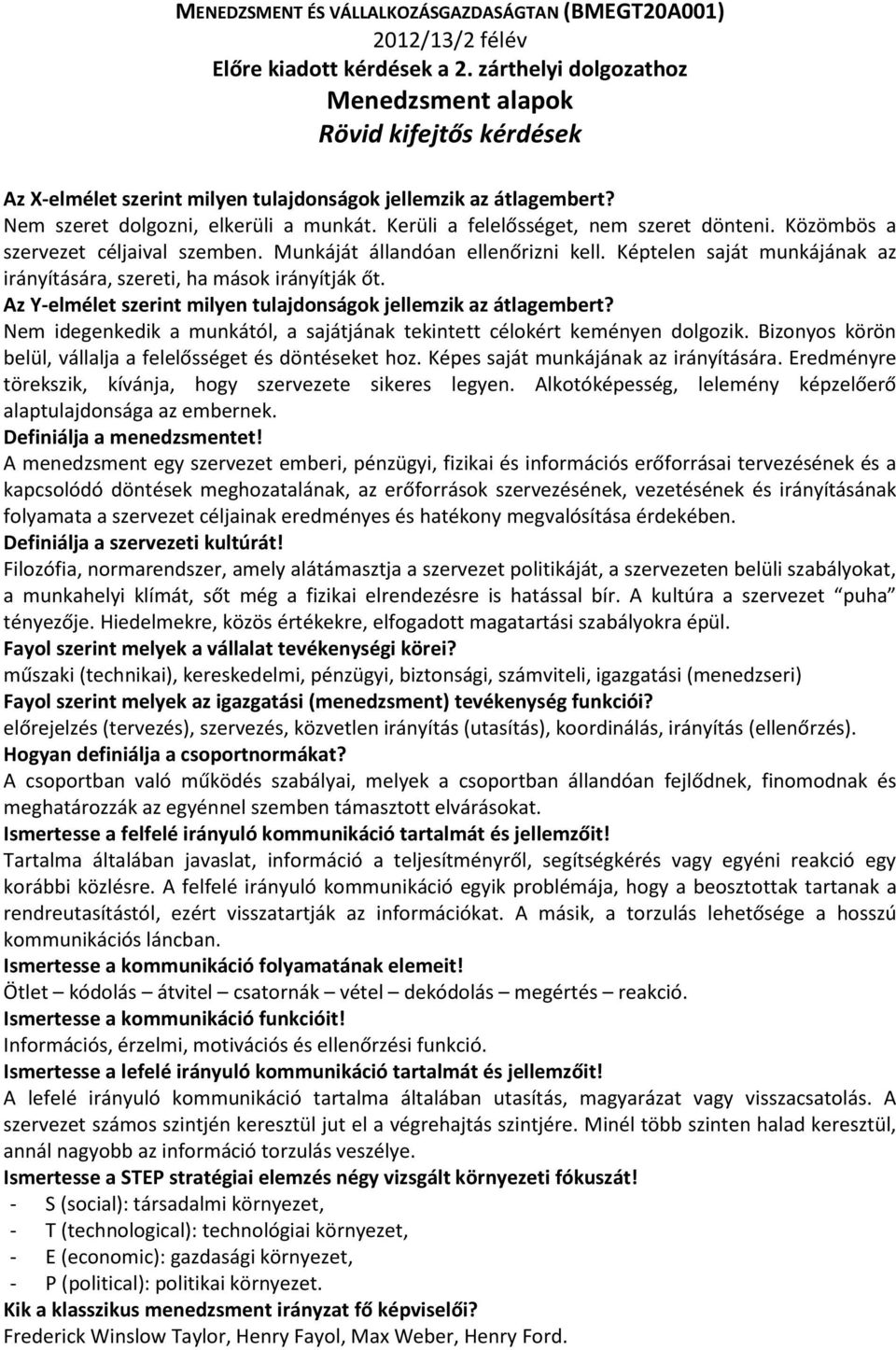 Kerüli a felelősséget, nem szeret dönteni. Közömbös a szervezet céljaival szemben. Munkáját állandóan ellenőrizni kell. Képtelen saját munkájának az irányítására, szereti, ha mások irányítják őt.