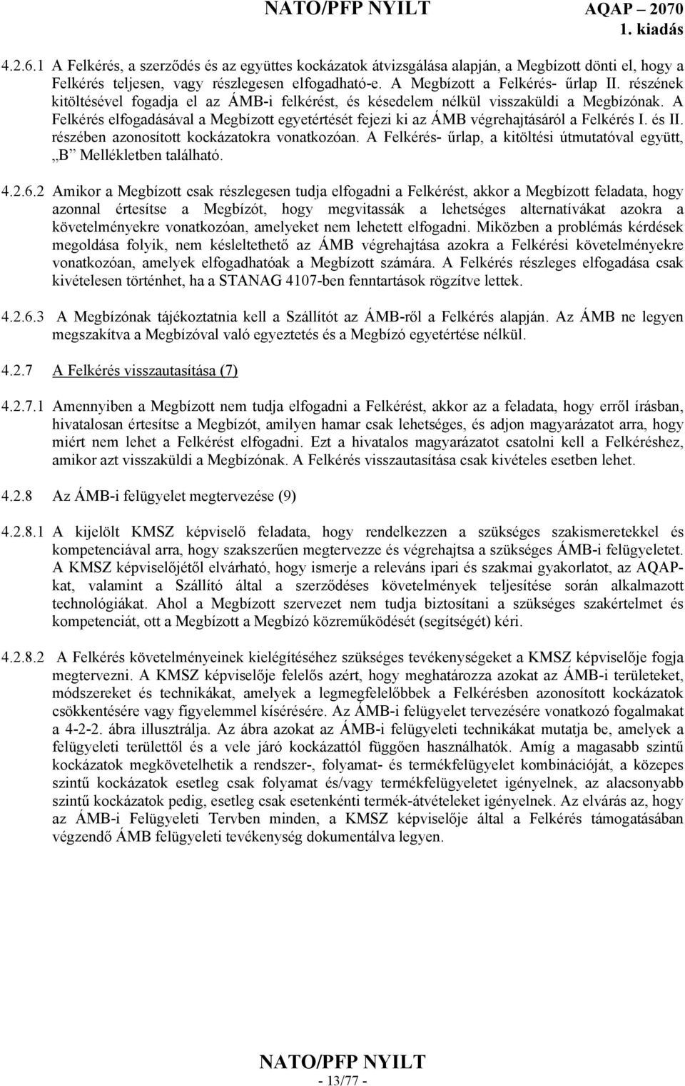 A Felkérés elfogadásával a Megbízott egyetértését fejezi ki az ÁMB végrehajtásáról a Felkérés I. és II. részében azonosított kockázatokra vonatkozóan.