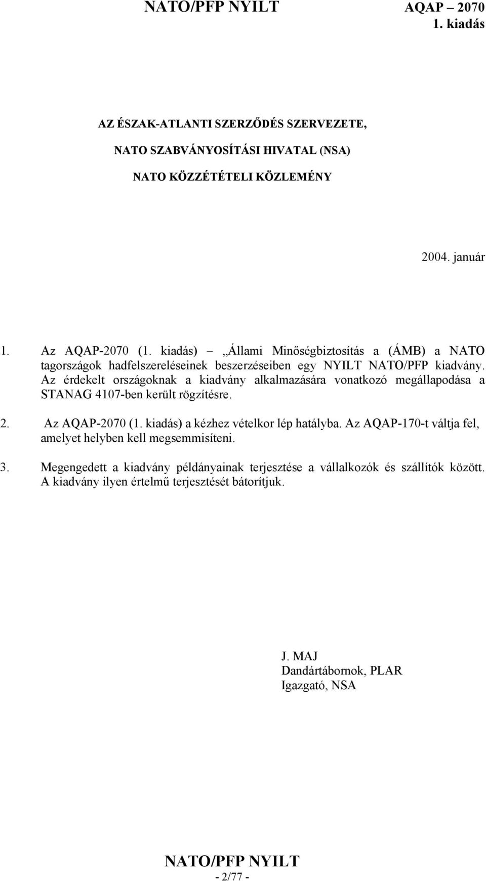Az érdekelt országoknak a kiadvány alkalmazására vonatkozó megállapodása a STANAG 4107-ben került rögzítésre. 2. Az AQAP-2070 () a kézhez vételkor lép hatályba.