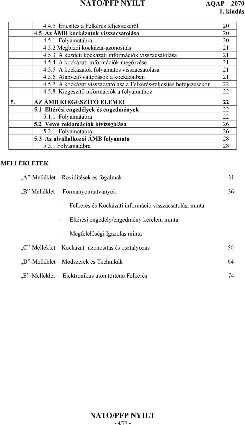 5.8 Kiegészítő információk a folyamathoz 22 5. AZ ÁMB KIEGÉSZÍTŐ ELEMEI 22 5.1 Eltérési engedélyek és engedmények 22 5.1.1 Folyamatábra 22 5.2 Vevői reklamációk kivizsgálása 26 5.2.1 Folyamatábra 26 5.