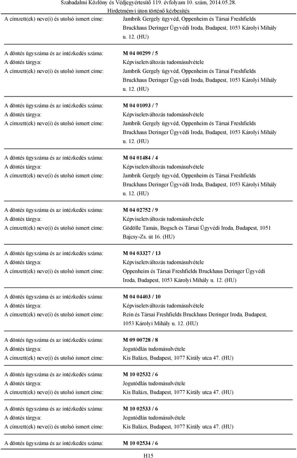 (HU) A döntés ügyszáma és az intézkedés száma: M 04 03327 / 13 A döntés ügyszáma és az intézkedés száma: M 04 04403 / 10 Rein és Társai Freshfields Bruckhaus Deringer Iroda, Budapest,