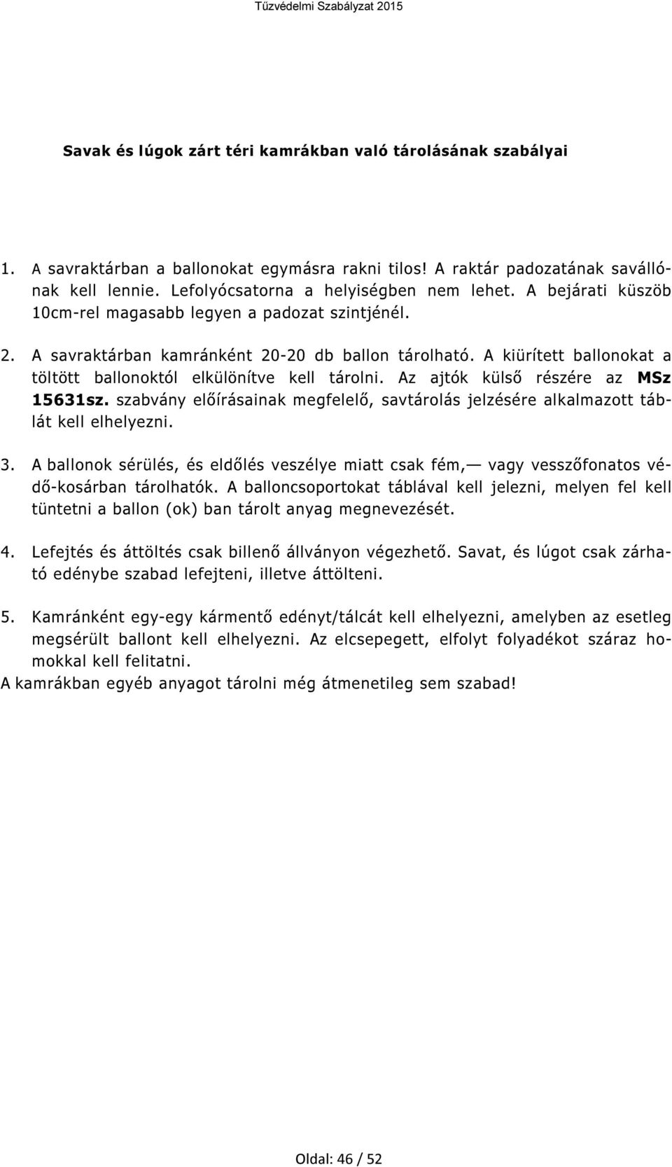 Az ajtók külső részére az MSz 15631sz. szabvány előírásainak megfelelő, savtárolás jelzésére alkalmazott táblát kell elhelyezni. 3.