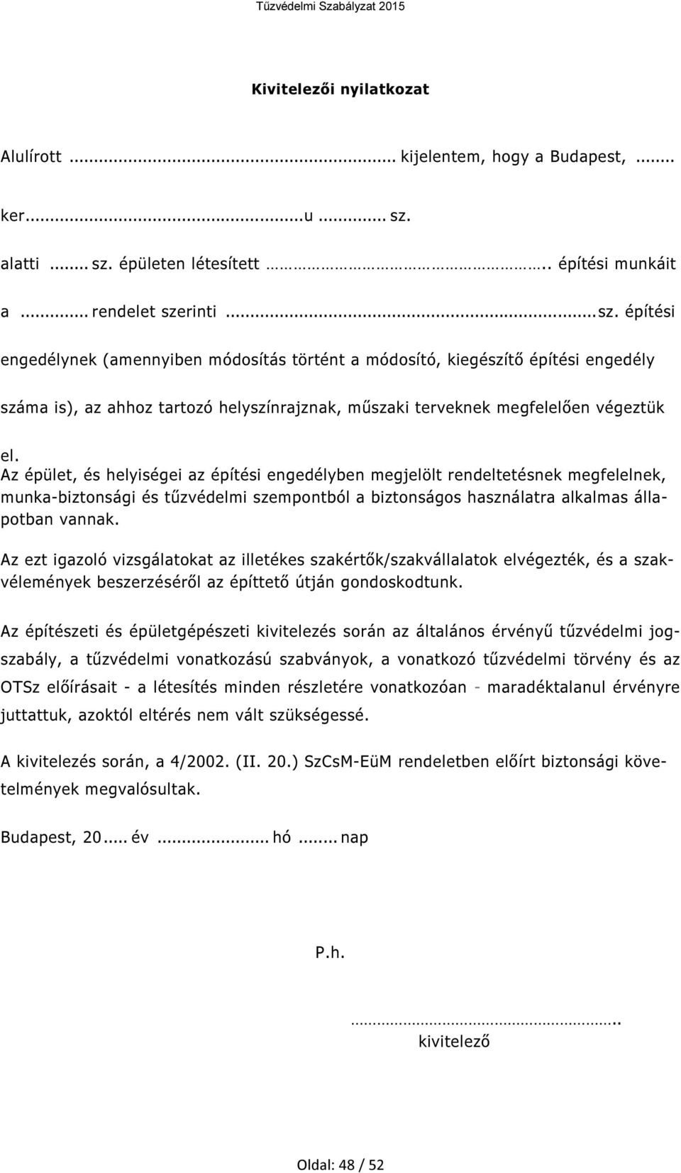 Az épület, és helyiségei az építési engedélyben megjelölt rendeltetésnek megfelelnek, munka-biztonsági és tűzvédelmi szempontból a biztonságos használatra alkalmas állapotban vannak.