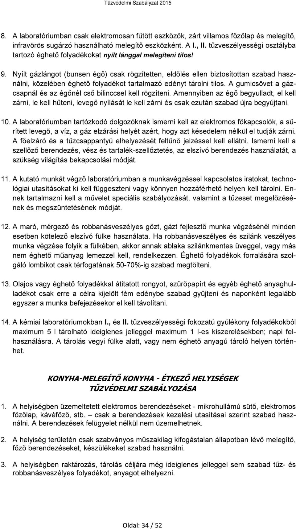 Nyílt gázlángot (bunsen égő) csak rögzítetten, eldőlés ellen biztosítottan szabad használni, közelében éghető folyadékot tartalmazó edényt tárolni tilos.