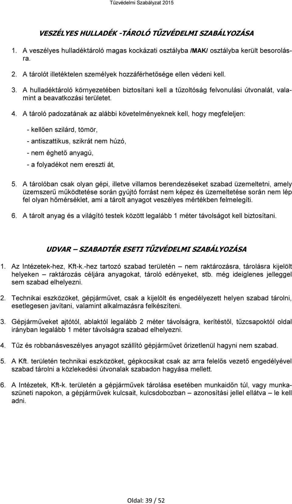 A tároló padozatának az alábbi követelményeknek kell, hogy megfeleljen: - kellően szilárd, tömör, - antiszattikus, szikrát nem húzó, - nem éghető anyagú, - a folyadékot nem ereszti át, 5.