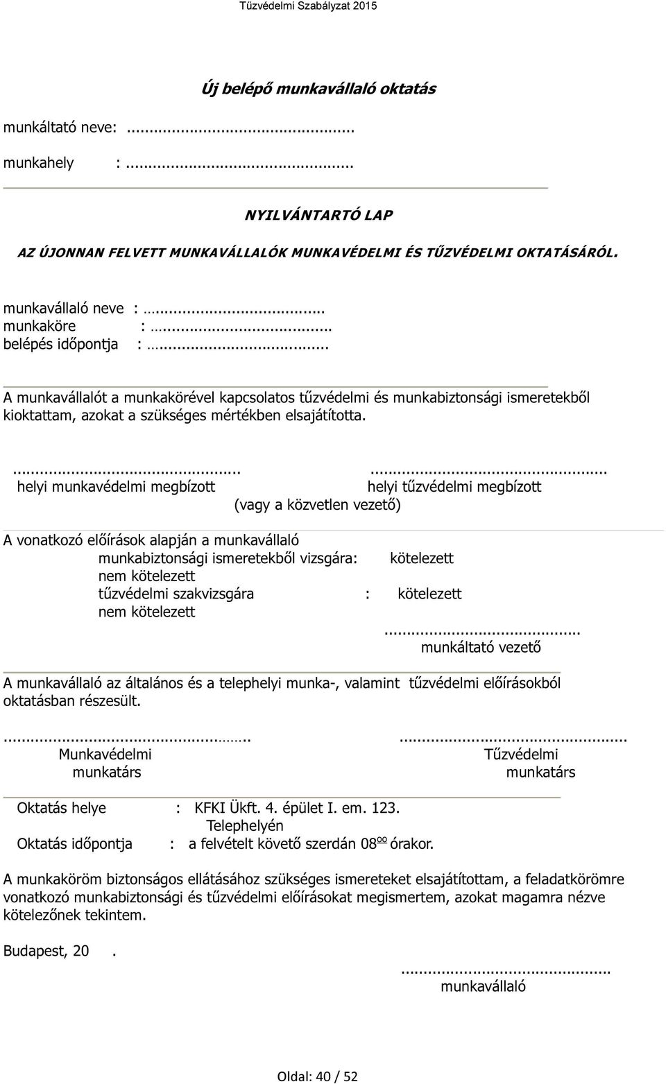 ...... helyi munkavédelmi megbízott helyi tűzvédelmi megbízott (vagy a közvetlen vezető) A vonatkozó előírások alapján a munkavállaló munkabiztonsági ismeretekből vizsgára: kötelezett nem kötelezett