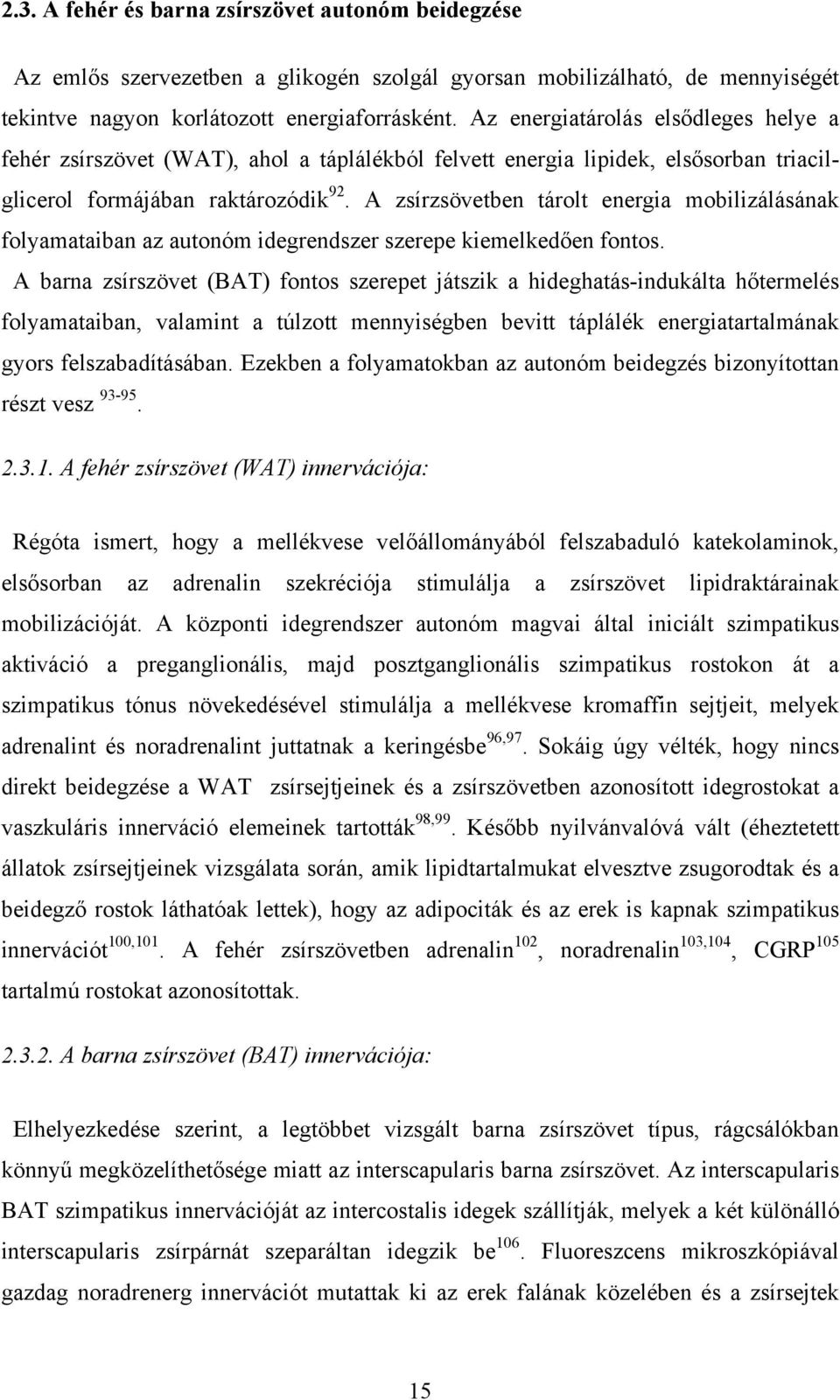 A zsírzsövetben tárolt energia mobilizálásának folyamataiban az autonóm idegrendszer szerepe kiemelkedően fontos.