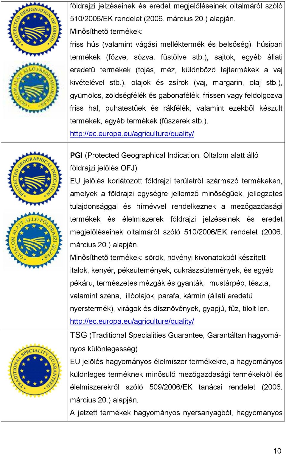 ), sajtok, egyéb állati eredető termékek (tojás, méz, különbözı tejtermékek a vaj kivételével stb.), olajok és zsírok (vaj, margarin, olaj stb.