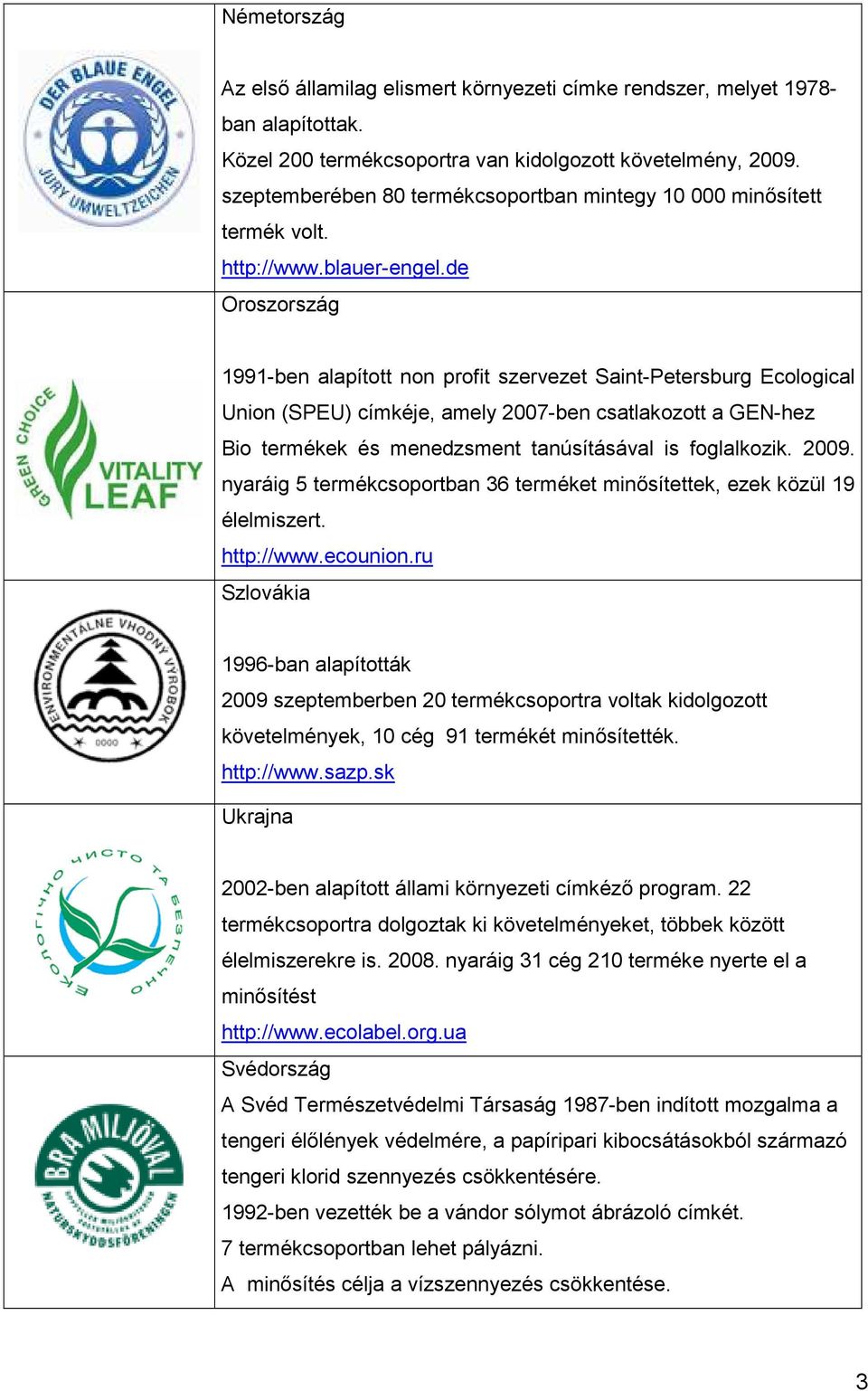 de Oroszország 1991-ben alapított non profit szervezet Saint-Petersburg Ecological Union (SPEU) címkéje, amely 2007-ben csatlakozott a GEN-hez Bio termékek és menedzsment tanúsításával is foglalkozik.