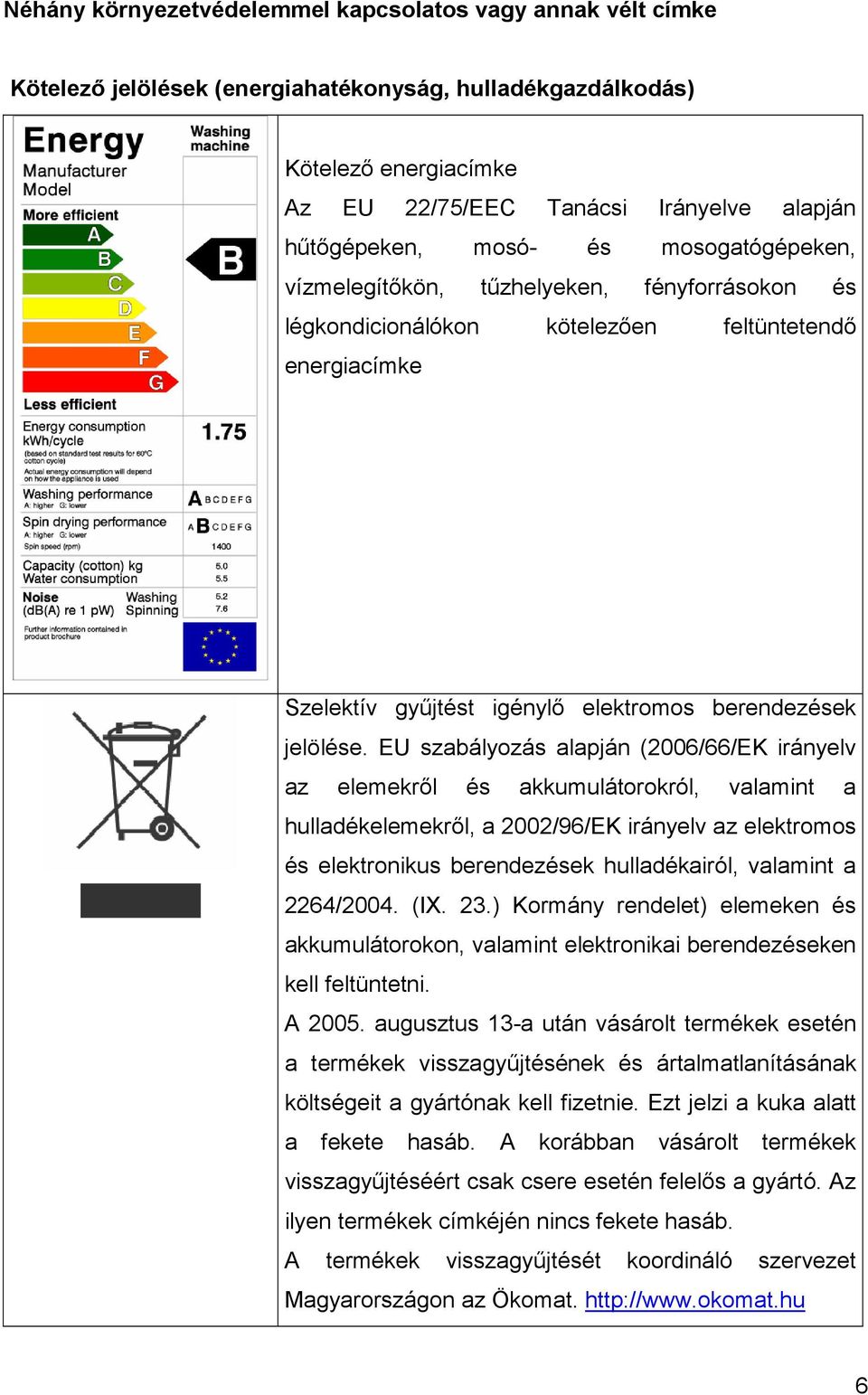 EU szabályozás alapján (2006/66/EK irányelv az elemekrıl és akkumulátorokról, valamint a hulladékelemekrıl, a 2002/96/EK irányelv az elektromos és elektronikus berendezések hulladékairól, valamint a