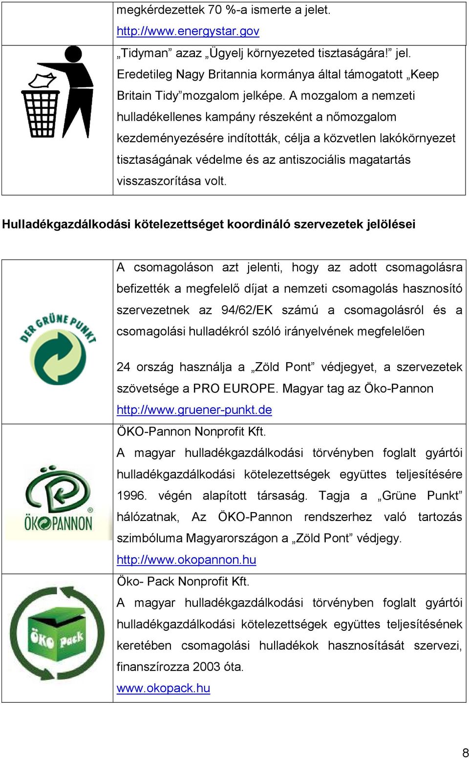 volt. Hulladékgazdálkodási kötelezettséget koordináló szervezetek jelölései A csomagoláson azt jelenti, hogy az adott csomagolásra befizették a megfelelı díjat a nemzeti csomagolás hasznosító