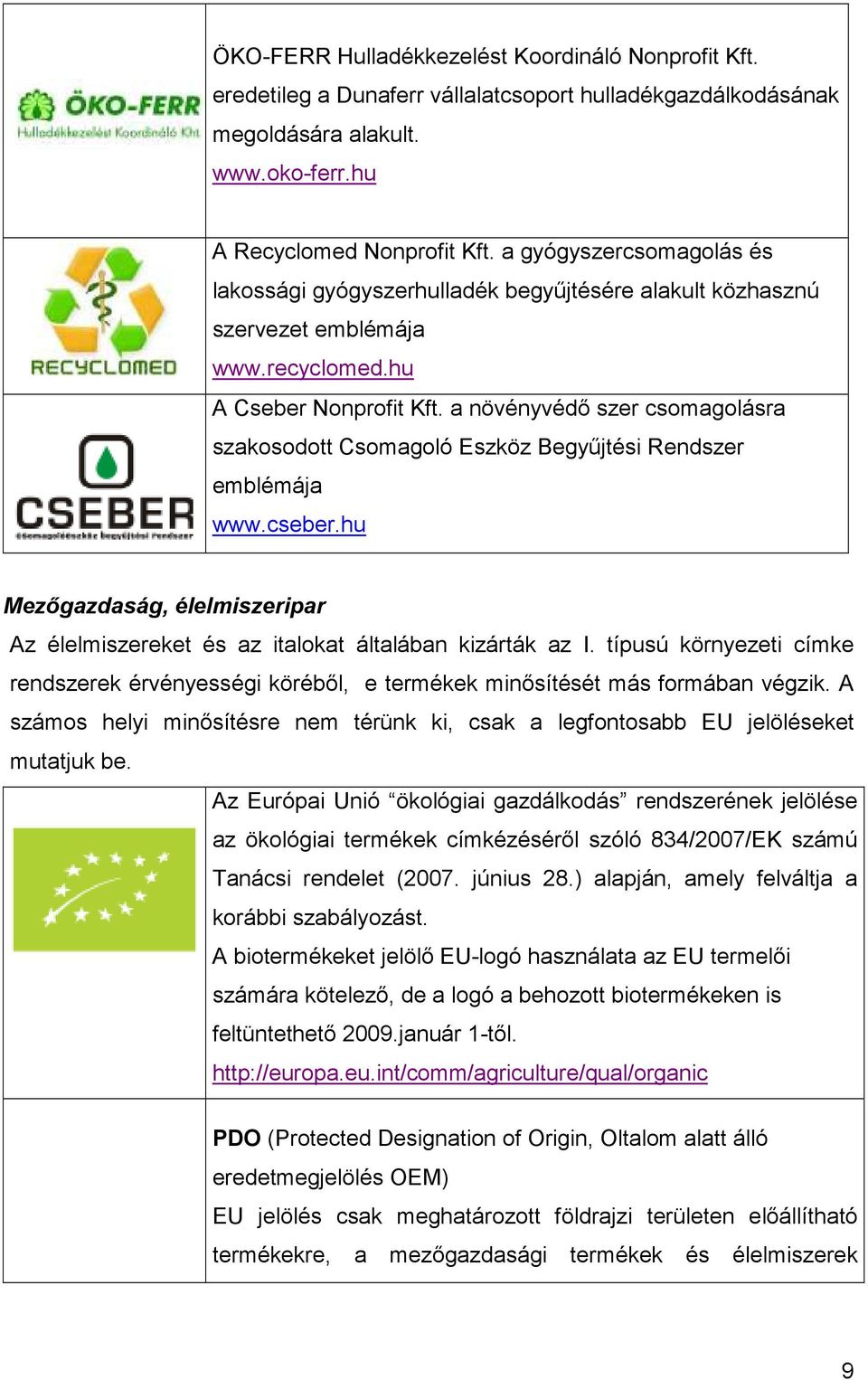 a növényvédı szer csomagolásra szakosodott Csomagoló Eszköz Begyőjtési Rendszer emblémája www.cseber.hu Mezıgazdaság, élelmiszeripar Az élelmiszereket és az italokat általában kizárták az I.