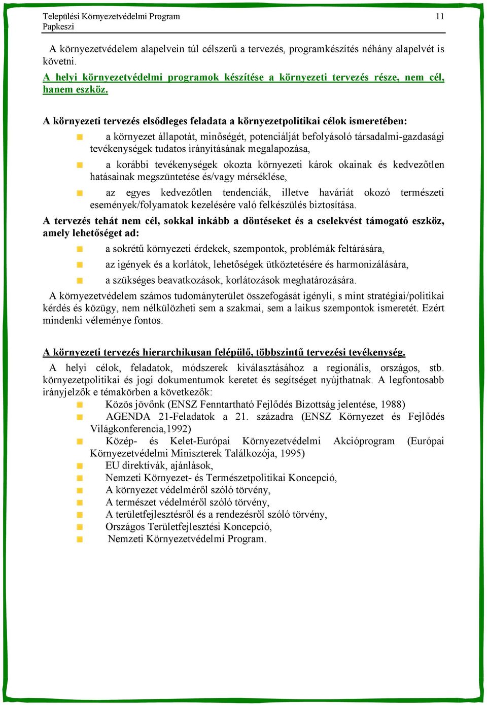 A környezeti tervezés els0dleges feladata a környezetpolitikai célok ismeretében: a környezet állapotát, min-ségét, potenciálját befolyásoló társadalmi-gazdasági tevékenységek tudatos irányításának