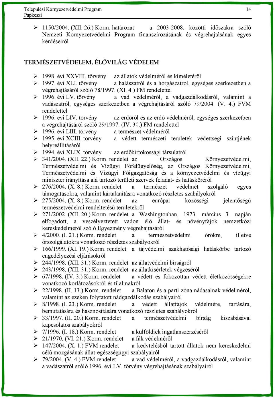 törvény az állatok védelmér-l és kíméletér-l 1997. évi XLI. törvény a halászatról és a horgászatról, egységes szerkezetben a végrehajtásáról szóló 78/1997. (XI. 4.) FM rendelettel 1996. évi LV.