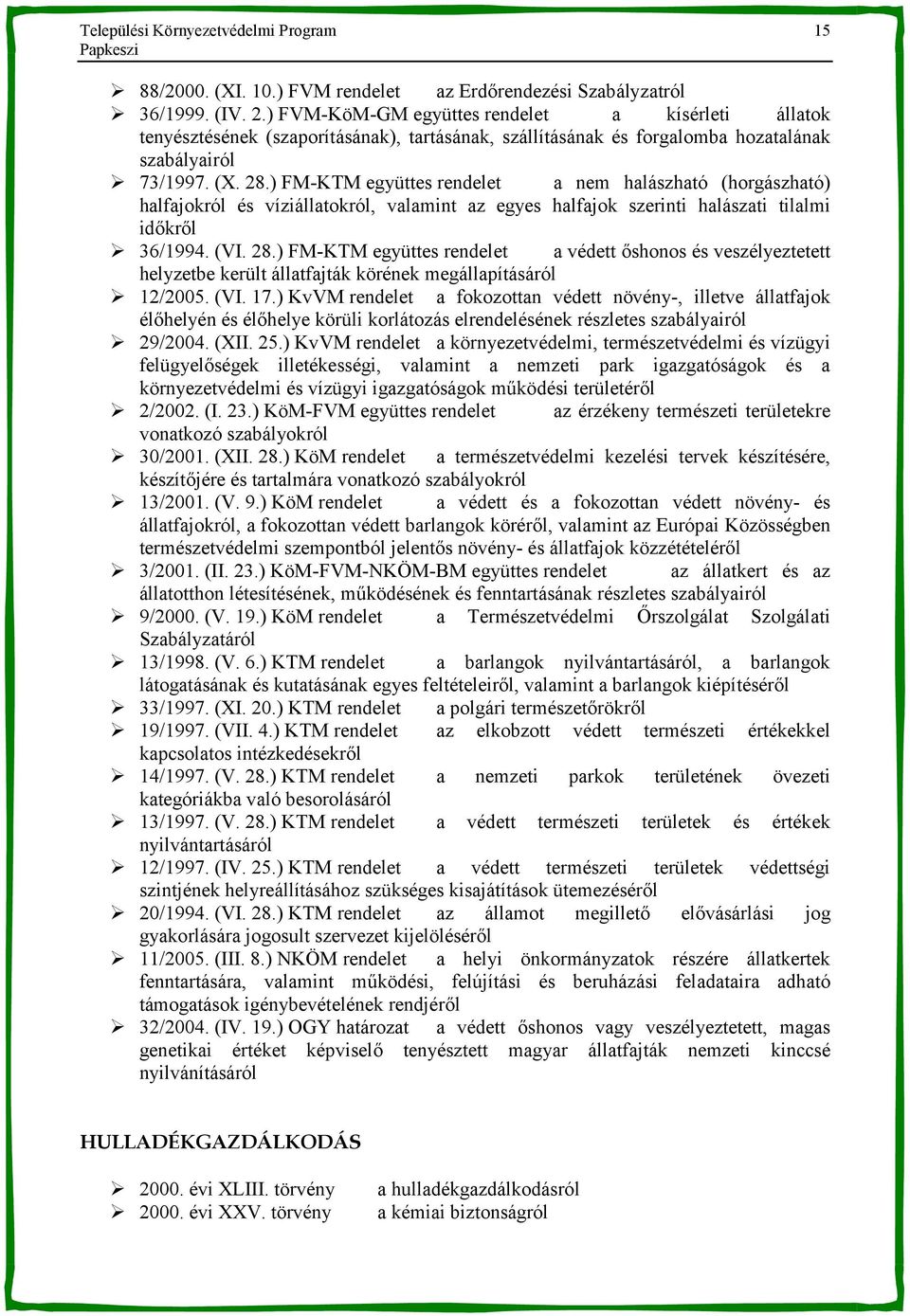 ) FM-KTM együttes rendelet a nem halászható (horgászható) halfajokról és víziállatokról, valamint az egyes halfajok szerinti halászati tilalmi id-kr-l 36/1994. (VI. 28.