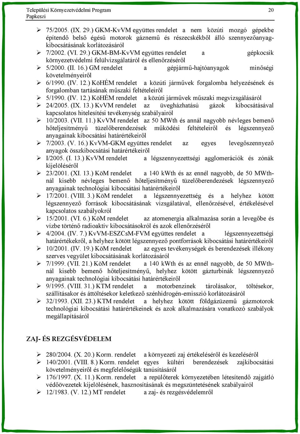 ) GKM-BM-KvVM együttes rendelet a gépkocsik környezetvédelmi felülvizsgálatáról és ellen-rzésér-l 5/2000. (II. 16.) GM rendelet a gépjárm>-hajtóanyagok min-ségi követelményeir-l 6/1990. (IV. 12.