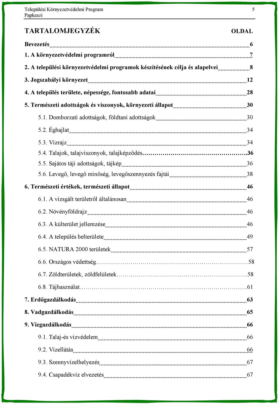 3. Vízrajz 34 5.4. Talajok, talajviszonyok, talajképz-dés.36 5.5. Sajátos táji adottságok, tájkép 36 5.6. Leveg-, leveg- min-ség, leveg-szennyezés fajtái 38 6.