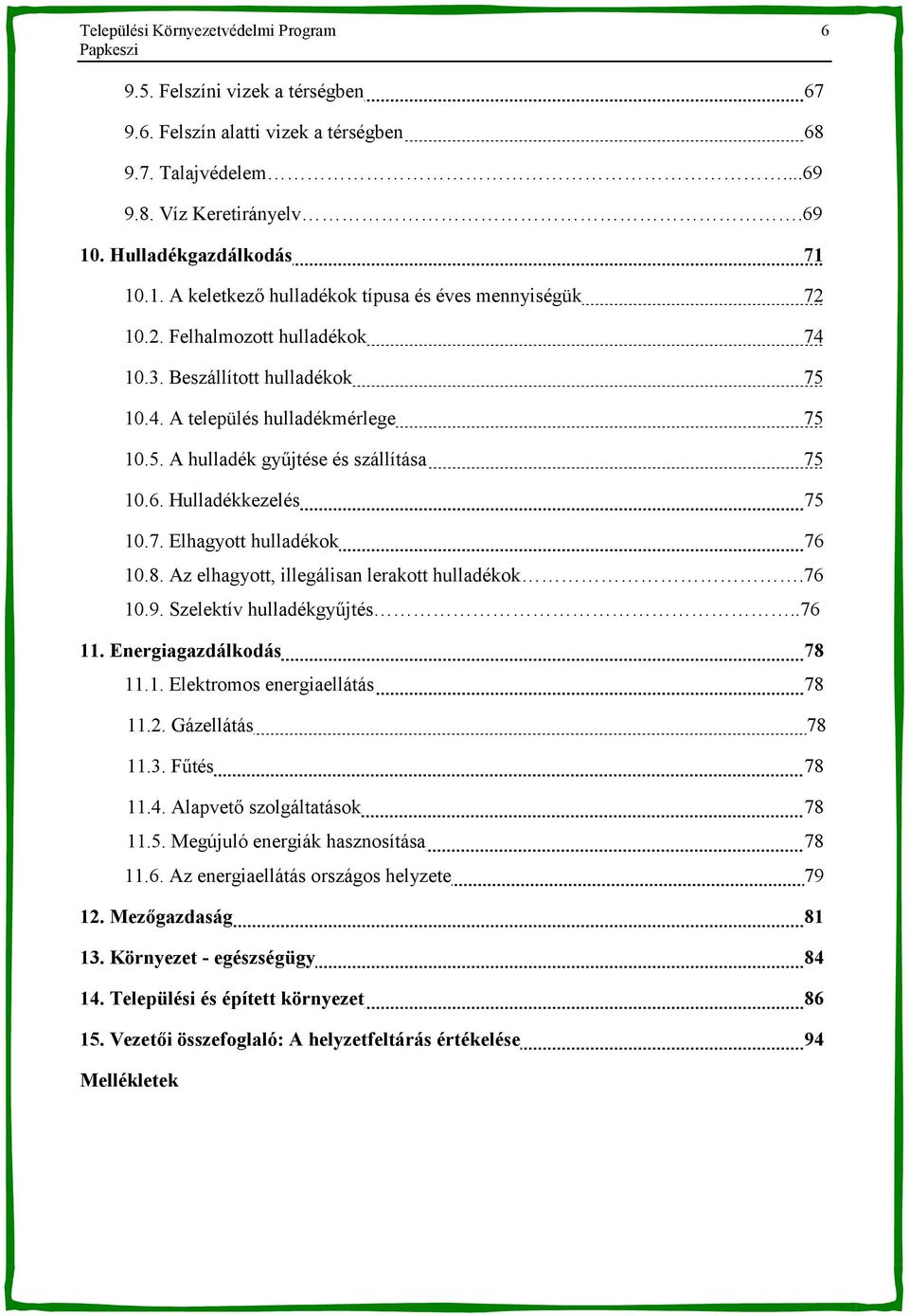 6. Hulladékkezelés 75 10.7. Elhagyott hulladékok 76 10.8. Az elhagyott, illegálisan lerakott hulladékok.76 10.9. Szelektív hulladékgy>jtés..76 11. Energiagazdálkodás 78 11.1. Elektromos energiaellátás 78 11.