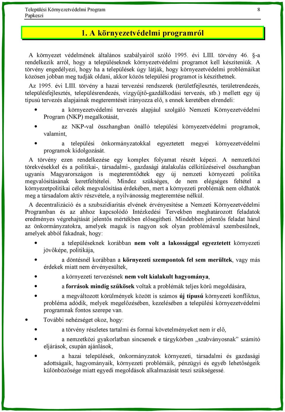 A törvény engedélyezi, hogy ha a települések úgy látják, hogy környezetvédelmi problémáikat közösen jobban meg tudják oldani, akkor közös települési programot is készíthetnek. Az 1995. évi LIII.