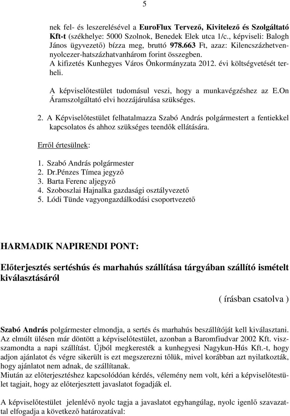 A képviselőtestület tudomásul veszi, hogy a munkavégzéshez az E.On Áramszolgáltató elvi hozzájárulása szükséges. 2.