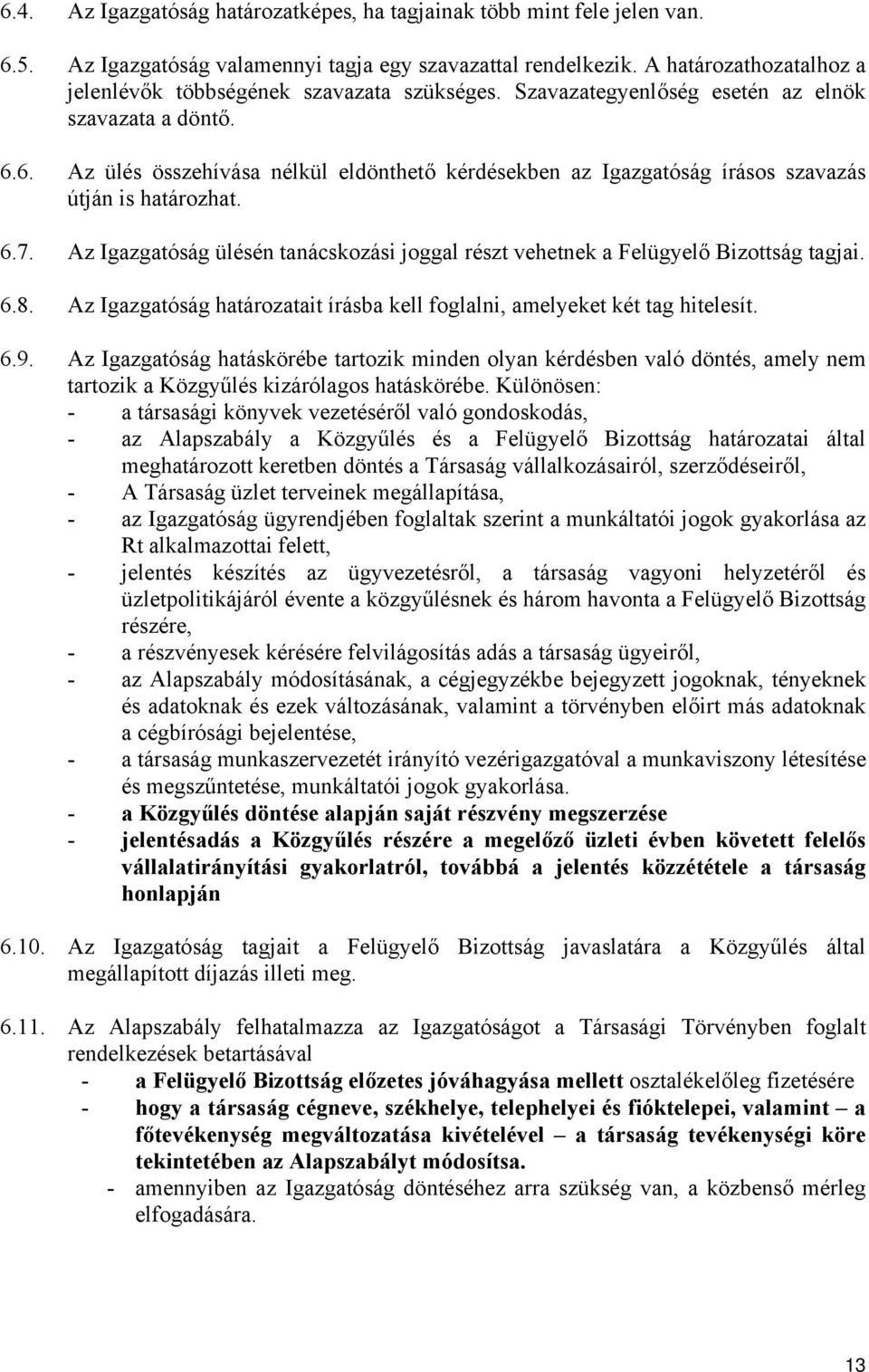 6. Az ülés összehívása nélkül eldönthető kérdésekben az Igazgatóság írásos szavazás útján is határozhat. 6.7. Az Igazgatóság ülésén tanácskozási joggal részt vehetnek a Felügyelő Bizottság tagjai. 6.8.