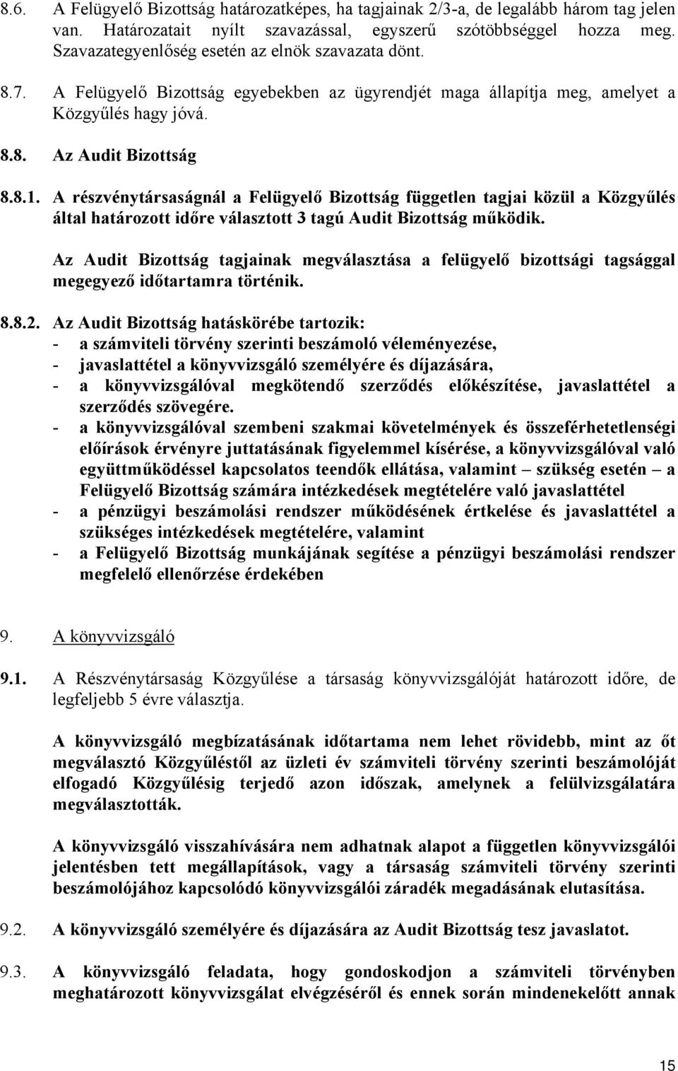 A részvénytársaságnál a Felügyelő Bizottság független tagjai közül a Közgyűlés által határozott időre választott 3 tagú Audit Bizottság működik.