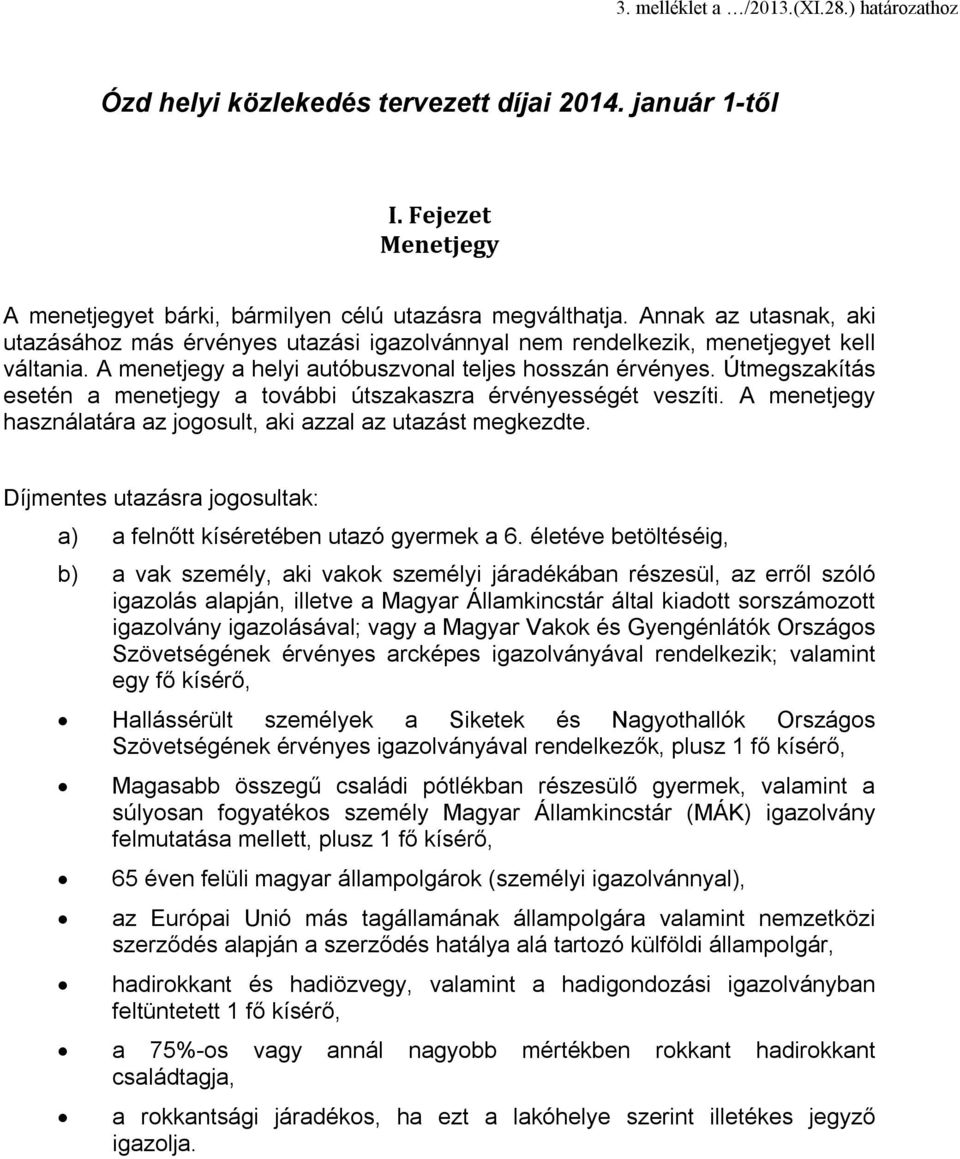 Útmegszakítás esetén a menetjegy a további útszakaszra érvényességét veszíti. A menetjegy használatára az jogosult, aki azzal az utazást megkezdte.