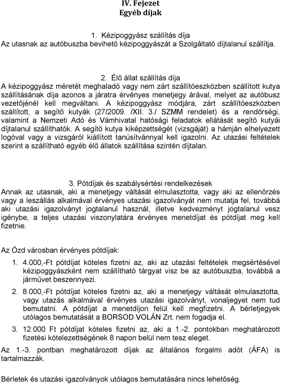 vezetőjénél kell megváltani. A kézipoggyász módjára, zárt szállítóeszközben szállított, a segítő kutyák (27/2009. /XII. 3.