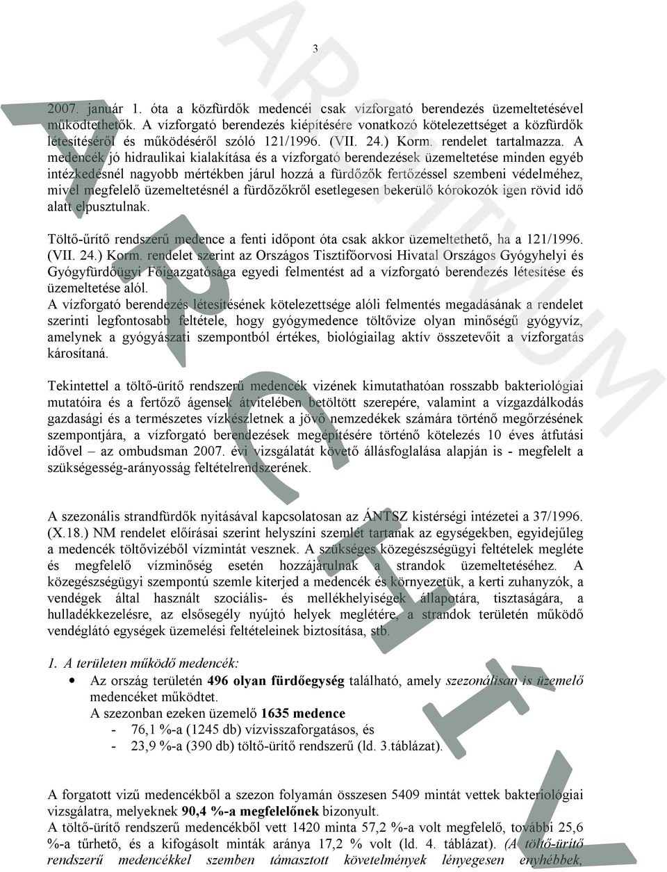 A medencék jó hidraulikai kialakítása és a vízforgató berendezések üzemeltetése minden egyéb intézkedésnél nagyobb mértékben járul hozzá a fürdőzők fertőzéssel szembeni védelméhez, mivel megfelelő