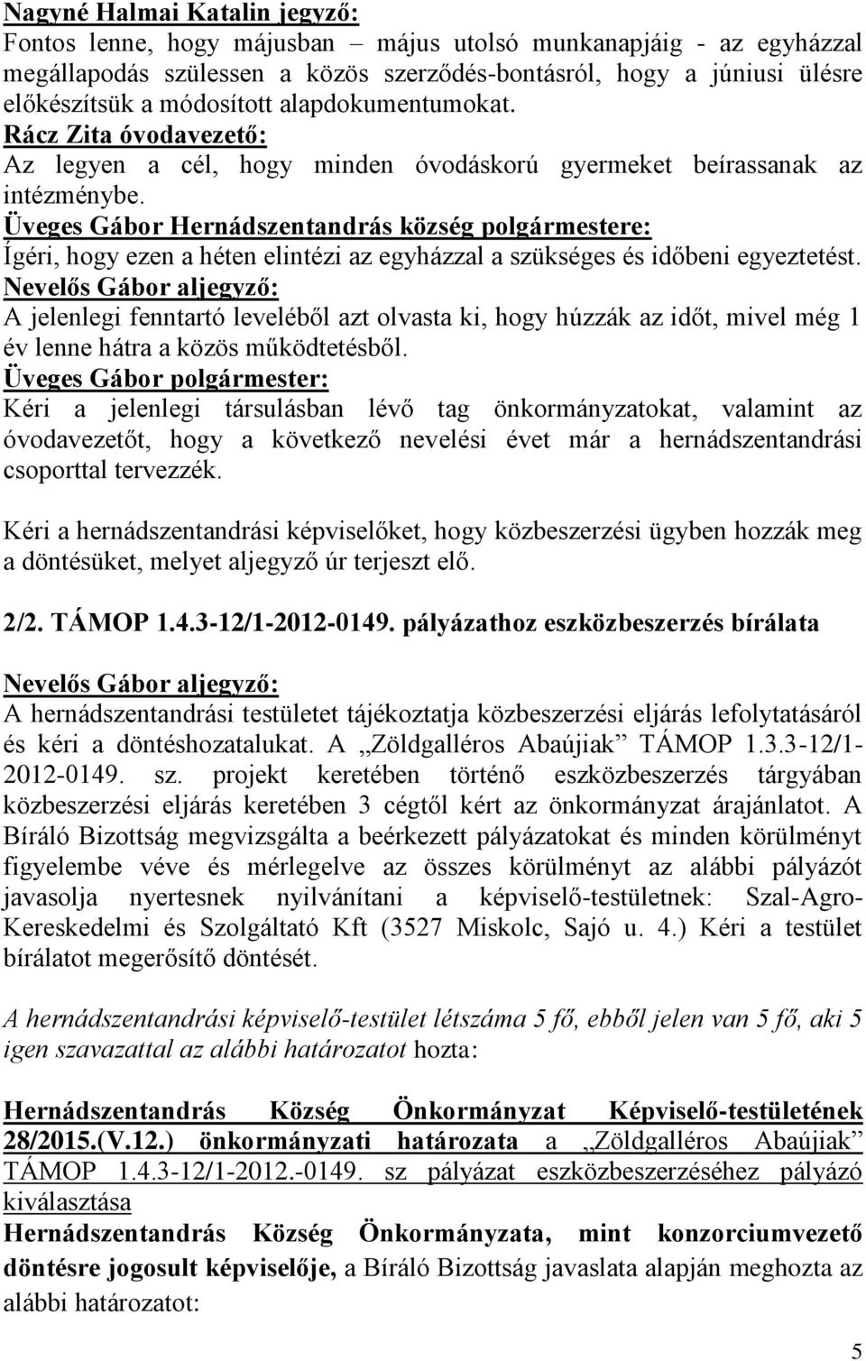 Üveges Gábor Hernádszentandrás község polgármestere: Ígéri, hogy ezen a héten elintézi az egyházzal a szükséges és időbeni egyeztetést.