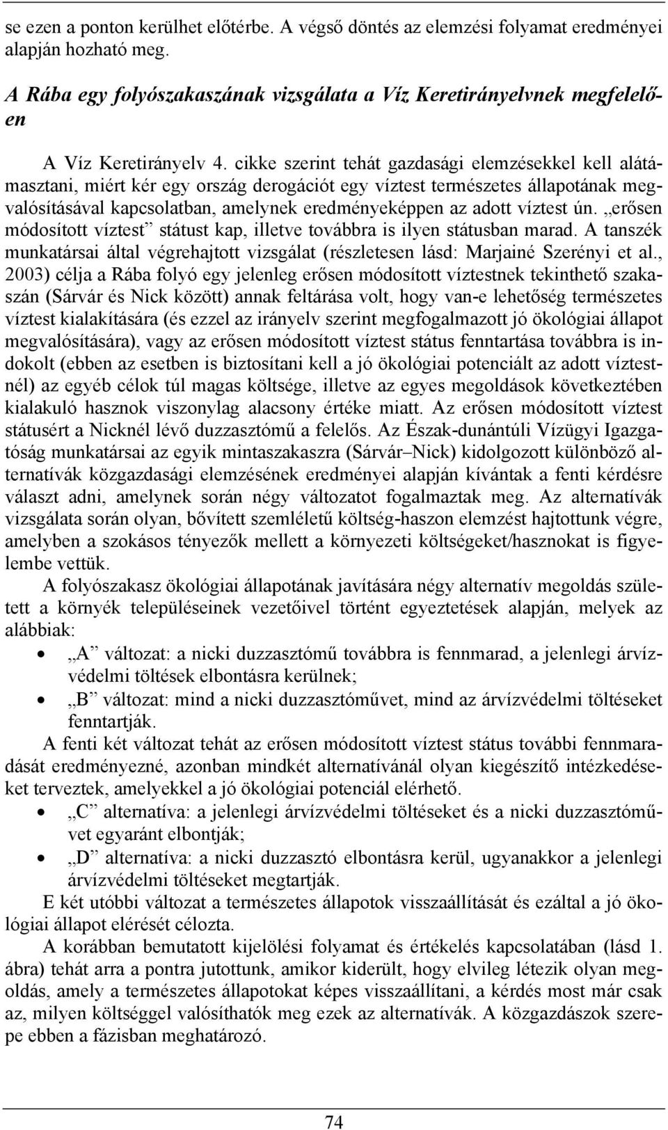 víztest ún. erősen módosított víztest státust kap, illetve továbbra is ilyen státusban marad. A tanszék munkatársai által végrehajtott vizsgálat (részletesen lásd: Marjainé Szerényi et al.