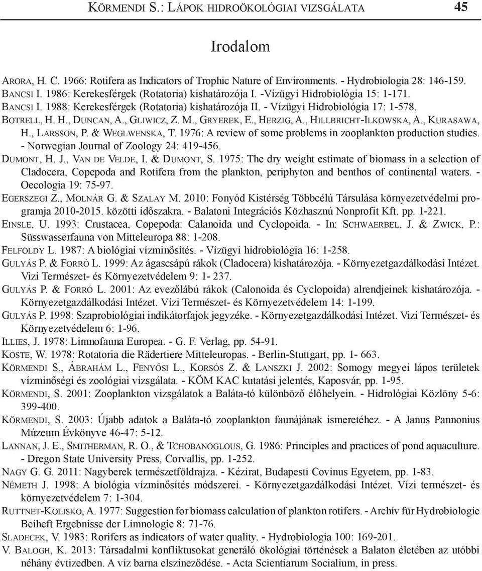 , Gliwicz, Z. M., Gryerek, E., Herzig, A., Hillbricht-Ilkowska, A., Kurasawa, H., Larsson, P. & Weglwenska, T. 1976: A review of some problems in zooplankton production studies.