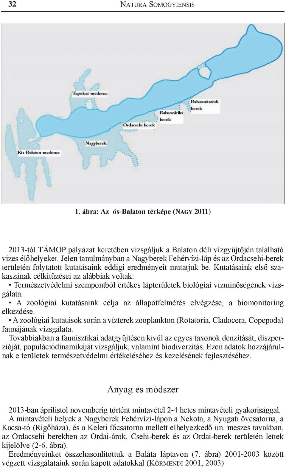 Kutatásaink első szakaszának célkitűzései az alábbiak voltak: Természetvédelmi szempontból értékes lápterületek biológiai vízminőségének vizsgálata.