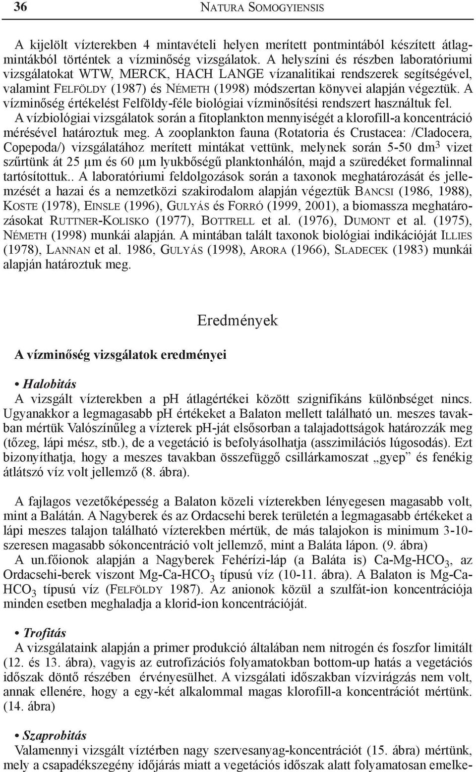 A vízminőség értékelést Felföldy-féle biológiai vízminősítési rendszert használtuk fel. A vízbiológiai vizsgálatok során a fitoplankton mennyiségét a klorofill-a koncentráció mérésével határoztuk meg.