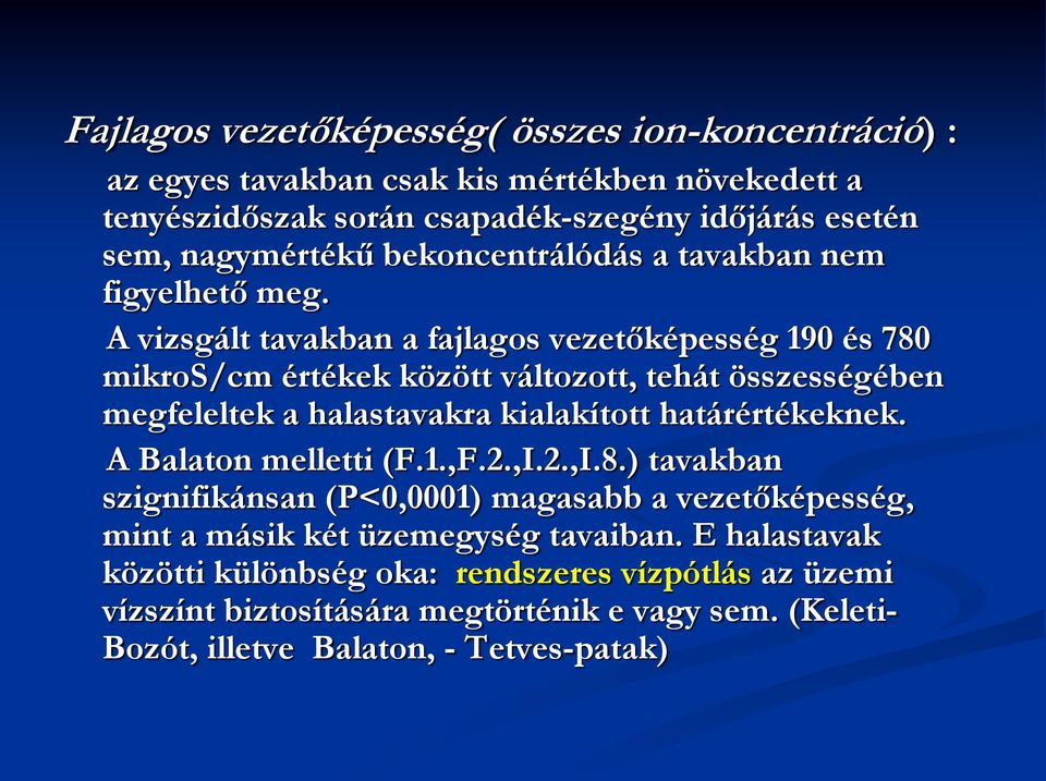 A vizsgált tavakban a fajlagos vezetőképesség 190 és 780 mikros/cm értékek között változott, tehát összességében megfeleltek a halastavakra kialakított határértékeknek.